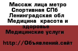 Массаж лица метро Спортивная СПб  - Ленинградская обл. Медицина, красота и здоровье » Медицинские услуги   